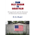 From Billy Graham to Sarah Palin: Evangelicals and the Betrayal of American Conservatism