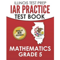 ILLINOIS TEST PREP IAR Practice Test Book Mathematics Grade 5: Preparation for the Illinois Assessment of Readiness Mathematics Tests