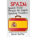 Spain: Spanish Travel Phrases for English Speaking Travelers: The most useful 1.000 phrases to get around when travelling in Spain.