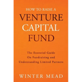 How To Raise A Venture Capital Fund: The Essential Guide on Fundraising and Understanding Limited Partners