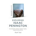 Exploring Isaac Penington: Seventeenth-Century Quaker Mystic, Teacher and Activist