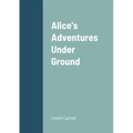 Alice's Adventures Under Ground