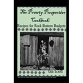 The Poverty Perspective Cookbook: Recipes for Rock Bottom Budgets