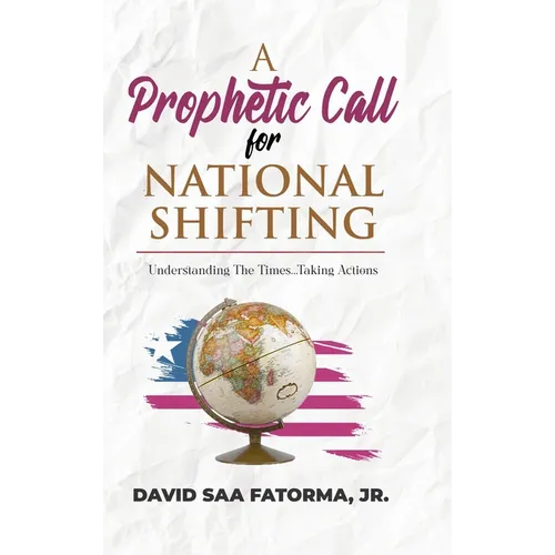 A Prophetic Call for National Shifting: An Understanding of the Time and Seasons and Taking the Necessary Actions to Seize Them