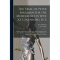 The Trial of Peter Mailman for the Murder of His Wife at Lunenburg, N. S. [microform]: Together With the Circumstances of the Murder, Incidents of the