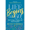 Life Begins at 60!: Start Living a Happy Life Full of Purpose