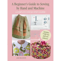 A Beginner's Guide to Sewing by Hand and Machine: A Complete Step-By-Step Course