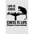 Life Is Chess Chess Is Life Players Score Book: Chess Players Log Scorebook Notebook