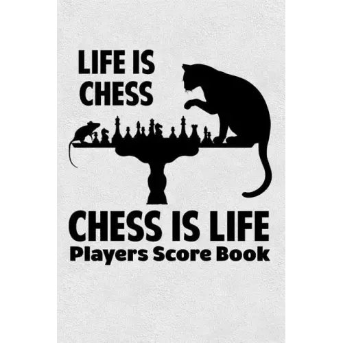 Life Is Chess Chess Is Life Players Score Book: Chess Players Log Scorebook Notebook