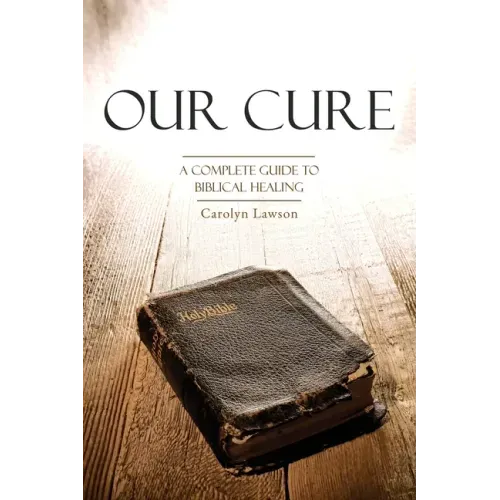 Our Cure: A Complete Guide to Biblical Healing
