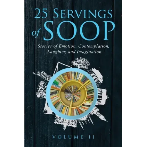 25 Servings of SOOP Volume II: Stories of Emotion, Contemplation, Laughter and Imagination