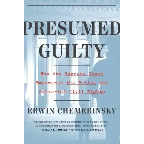 Presumed Guilty: How the Supreme Court Empowered the Police and Subverted Civil Rights