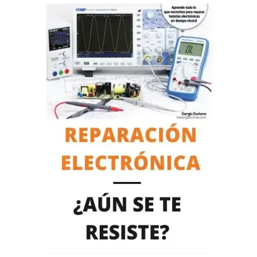 Reparación Electrónica ¿aún Se Te Resiste? - El Libro: El Libro Para Todos Aquellos Técnicos de Mantenimiento Que Quieran Aprender a Reparar Electróni