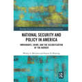 National Security and Policy in America: Immigrants, Crime, and the Securitization of the Border