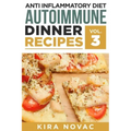 Anti Inflammatory Diet: Autoimmune Dinner Recipes: 30+ Anti Inflammation Diet Recipes To Fight Autoimmune Disease, Reduce Pain & Restore Healt