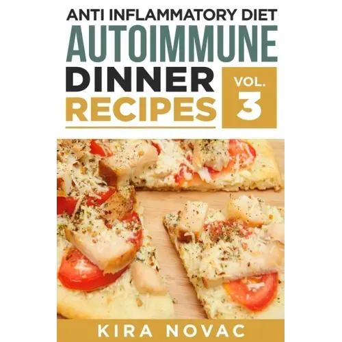 Anti Inflammatory Diet: Autoimmune Dinner Recipes: 30+ Anti Inflammation Diet Recipes To Fight Autoimmune Disease, Reduce Pain & Restore Healt