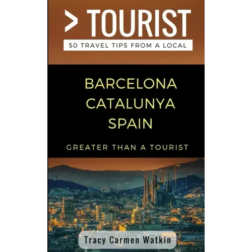 Greater Than a Tourist- Barcelona Catalunya Spain: 50 Travel Tips from a Local