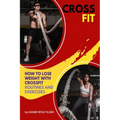 Crossfit: How to Lose Weight with CrossFit, Routines and Exercises, CrossFit Myths and Truths, Dictionary, Basic, Intermediate and Advanced.