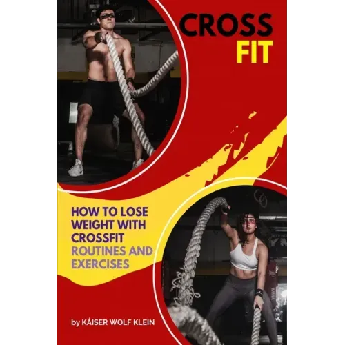 Crossfit: How to Lose Weight with CrossFit, Routines and Exercises, CrossFit Myths and Truths, Dictionary, Basic, Intermediate and Advanced.