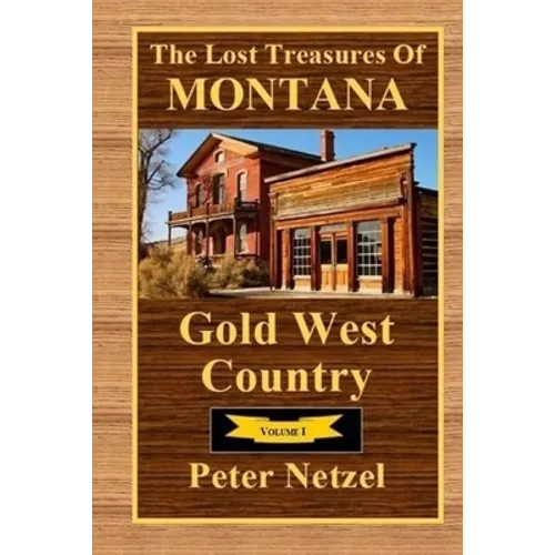 The Lost Treasures Of Montana: Gold West Country - Volume I