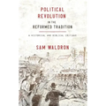 Political Revolution in the Reformed Tradition: A Historical and Biblical Critique