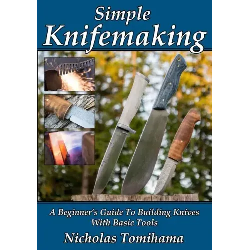 Simple Knifemaking: A Beginner's Guide To Building Knives With Basic Tools