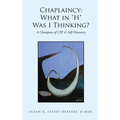 Chaplaincy: What in "H" Was I Thinking?: A Champion of CPE & Self-Discovery