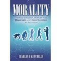 Morality: How it Evolved, How it was Hijacked and Confounded by Religion