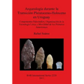 Arqueología durante la Transición Pleistoceno-Holoceno en Uruguay: Componentes Paleoindios, Organización de la Tecnología Lítica y Movilidad de los Pr