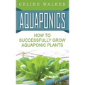 Aquaponics: How to Successfully Grow Aquaponic Plants