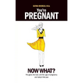 You're Pregnant: Now What? the Good, the Bad and the Ugly of Pregnancy and Baby's First Year