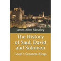 The History of Saul, David and Solomon: Israel's Greatest Kings