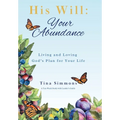 His Will: Your Abundance: Living and Loving God's Plan for Your Life