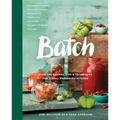 Batch: Over 200 Recipes, Tips and Techniques for a Well Preserved Kitchen: A Cookbook