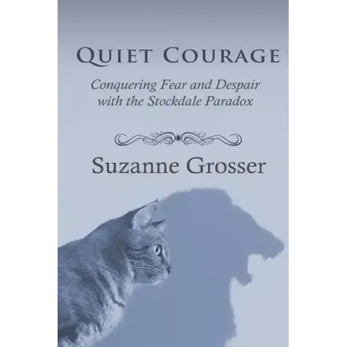 Quiet Courage: Conquering Fear and Despair with the Stockdale Paradox