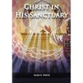 Christ in his Sanctuary: (1844 made simple, The Great Controversy condensed, The Desire of Ages in the Sanctuary, Last Day Events according to Sanctua