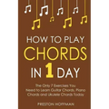 How to Play Chords: In 1 Day - The Only 7 Exercises You Need to Learn Guitar Chords, Piano Chords and Ukulele Chords Today