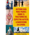 Autismo Guía Para Padres Sobre El Trastorno Del Espectro Autista & Narcisismo En Español