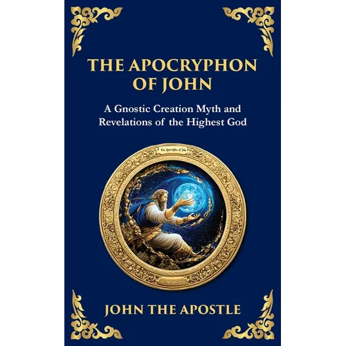The Apocryphon of John (The Secret Book of John): Mystical Revelations of Creation and Divine Knowledge