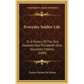 Everyday Soldier Life: Or A History Of The One Hundred And Thirteenth Ohio Volunteer Infantry (1884)