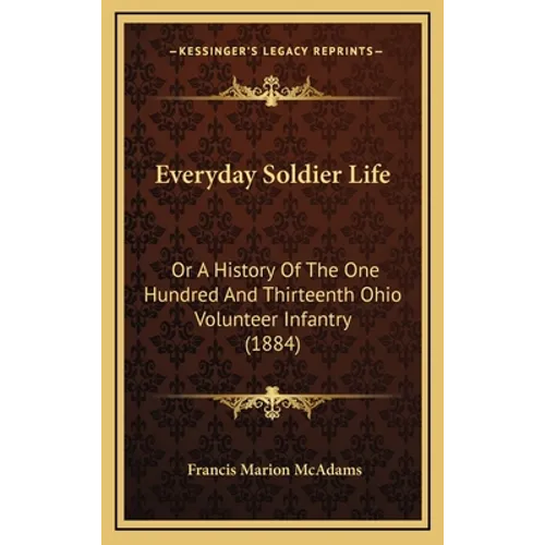 Everyday Soldier Life: Or A History Of The One Hundred And Thirteenth Ohio Volunteer Infantry (1884)