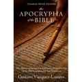 The Apocrypha of the Bible: The History of the Ancient Apocryphal Texts Left Out of the Old Testament and New Testament