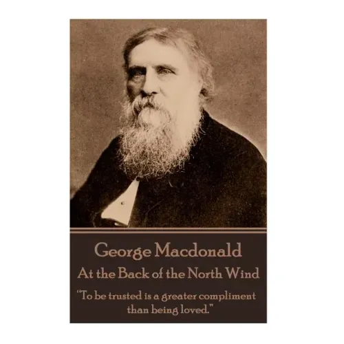 George Macdonald - At the Back of the North Wind: "To be trusted is a greater compliment than being loved."