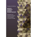 Which Trinity? Whose Monotheism?: Philosophical and Systematic Theologians on the Metaphysics of Trinitarian Theology
