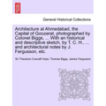 Architecture at Ahmedabad, the Capital of Goozerat, photographed by Colonel Biggs, ... With an historical and descriptive sketch, by T. C. H., ... and