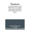 Philosophumena; or, The refutation of all heresies, formerly attributed to Origen, but now to Hippolytus, bishop and martyr, who flourished about 220