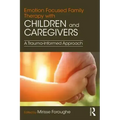 Emotion Focused Family Therapy with Children and Caregivers: A Trauma-Informed Approach