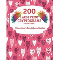 200 Large Print Cryptograms: Cryptogram Puzzle Book With 200 Cryptoquotes about valentines day and love.