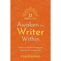 21 Days to Awaken the Writer Within: Find Joy in Creative Writing and Discover Your Unique Voice