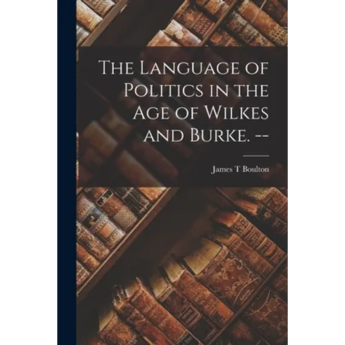 The Language of Politics in the Age of Wilkes and Burke. --